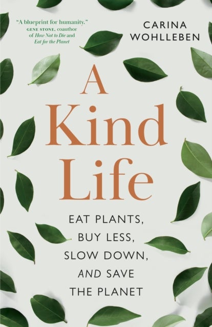 A Kind Life - Eat Plants, Buy Less, Slow Down¿and Save the Planet