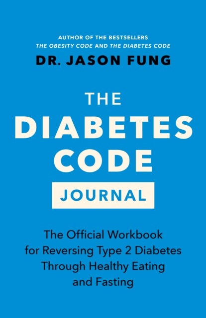 The Diabetes Code Journal - The Official Workbook for Reversing Type 2 Diabetes Through Healthy Eating and Fasting