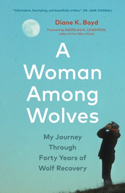 A Woman Among Wolves - My Journey Through Forty Years of Wolf Recovery