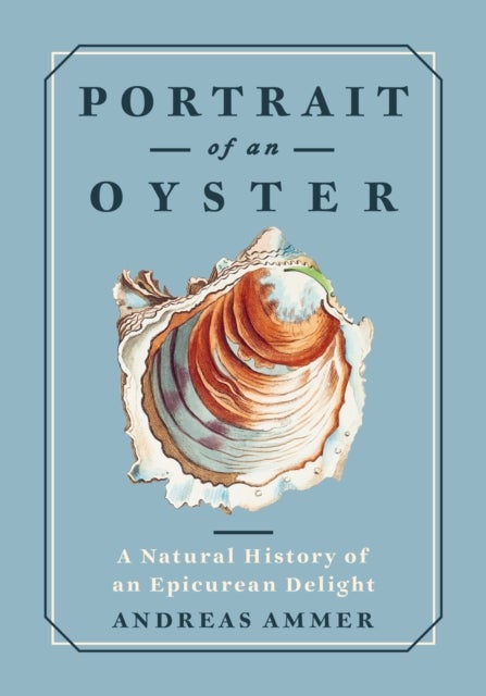 Portrait of an Oyster - A Natural History of an Epicurean Delight