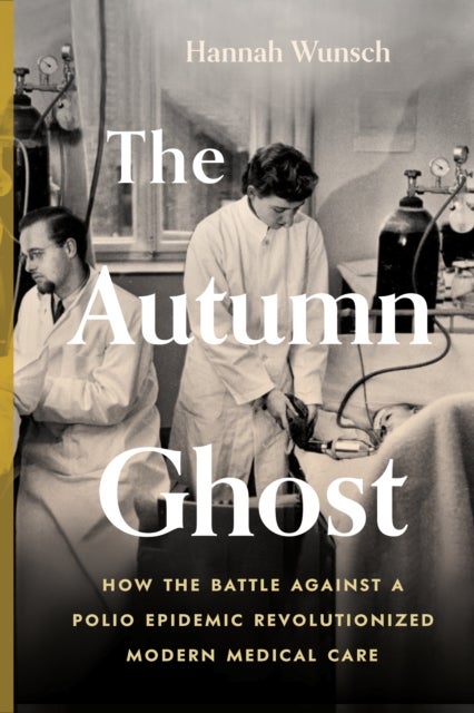 The Autumn Ghost - How the Battle Against a Polio Epidemic Revolutionized Modern Medical Care