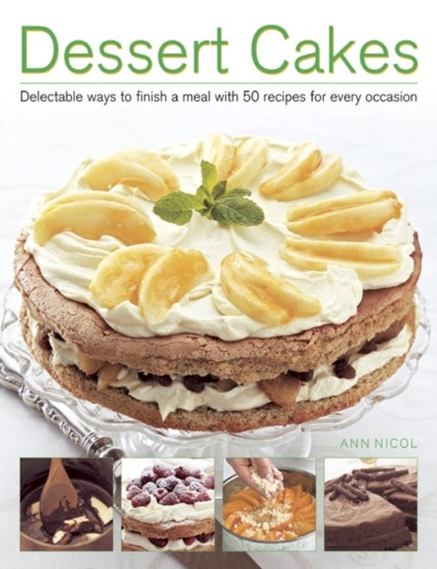 Dessert Cakes - Delectable Ways to Finish a Meal with 50 Recipes for Every Occasion
