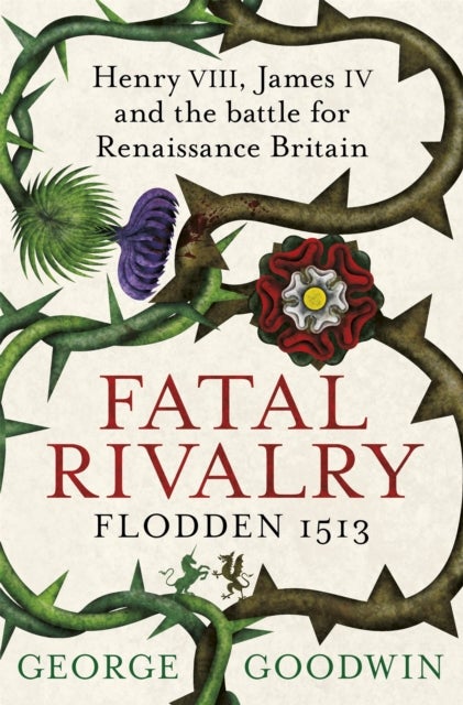 Fatal Rivalry, Flodden 1513 - Henry VIII, James IV and the battle for Renaissance Britain