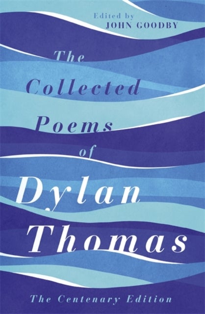 The Collected Poems of Dylan Thomas - The Centenary Edition