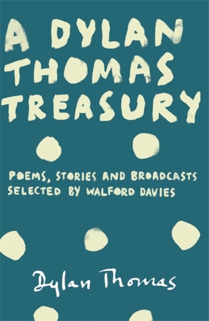 A Dylan Thomas Treasury - Poems, Stories and Broadcasts. Selected by Walford Davies