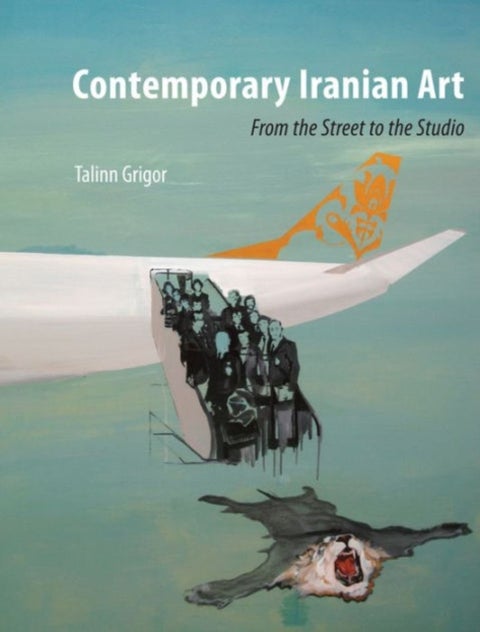 Contemporary Iranian Art - From the Street to the Studio