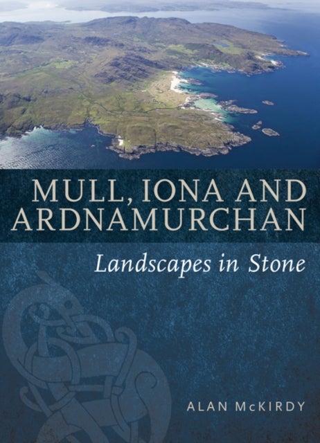 Mull, Iona & Ardnamurchan - Landscapes in Stone