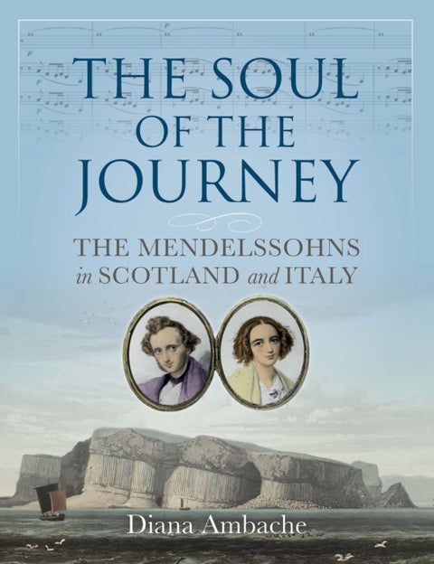 The Soul of the Journey - The Mendelssohns in Scotland and Italy
