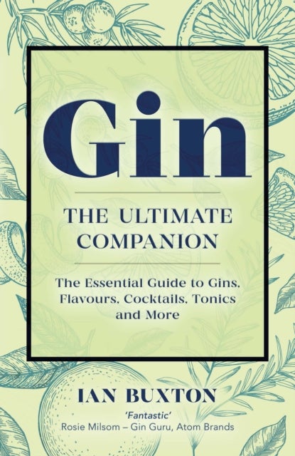 Gin: The Ultimate Companion - The Essential Guide to Flavours, Brands, Cocktails, Tonics and More