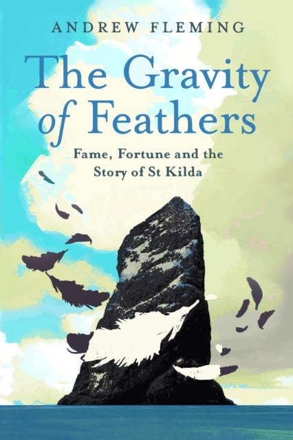 The Gravity of Feathers - Fame, Fortune and the Story of St Kilda