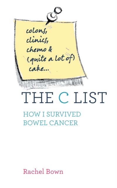 The C List - Colons, Clinics, Chemo and (Quite a Lot of) Cake ... How I Survived Bowel Cancer