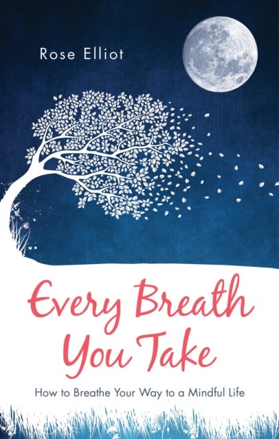 Every Breath You Take - How to Breathe Your Way to a Mindful Life