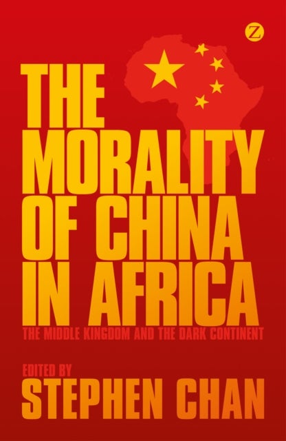The Morality of China in Africa - The Middle Kingdom and the Dark Continent