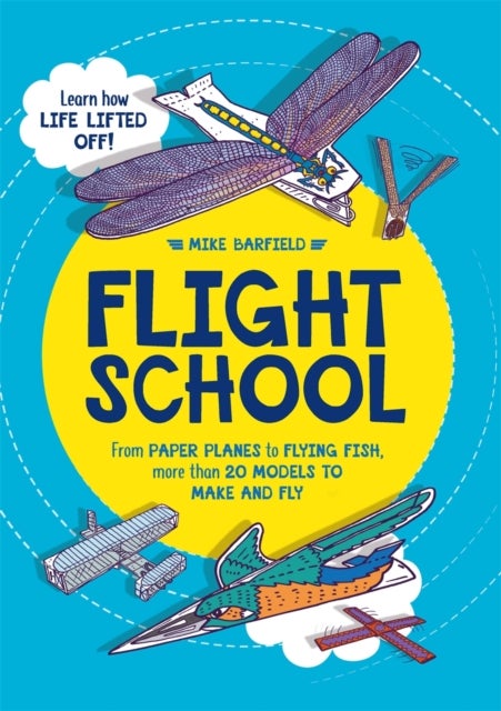Flight School - From Paper Planes to Flying Fish, More Than 20 Models to Make and Fly