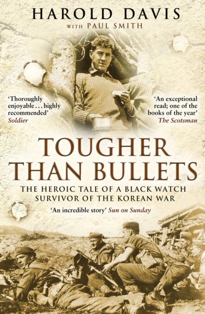 Tougher Than Bullets - The Heroic Tale of a Black Watch Survivor of the Korean War