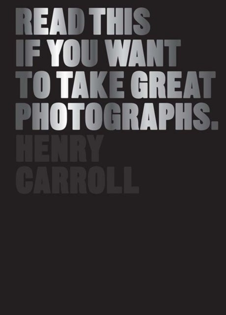 Bilde av Read This If You Want To Take Great Photographs Av Henry Carroll