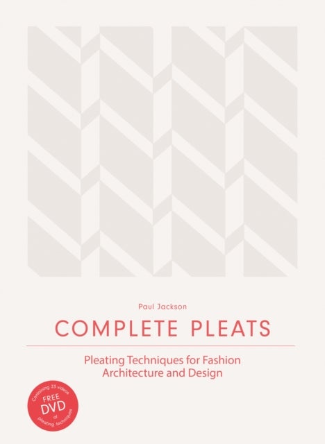 Complete Pleats - Pleating Techniques for Fashion, Architecture and Design