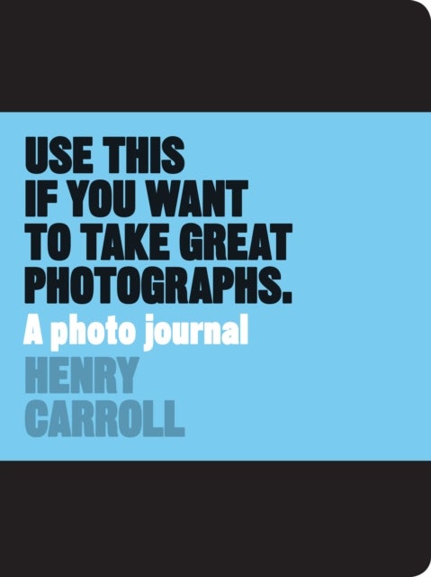 Bilde av Use This If You Want To Take Great Photographs Av Henry Carroll