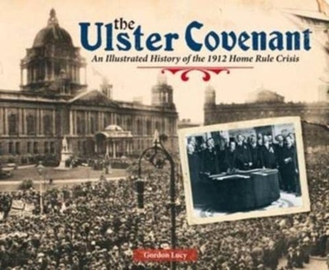 The Ulster Covenant - An Illustrated History of the 1912 Home Rule Crisis