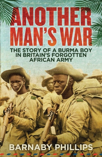 Another Man's War - The Story of a Burma Boy in Britain's Forgotten African Army