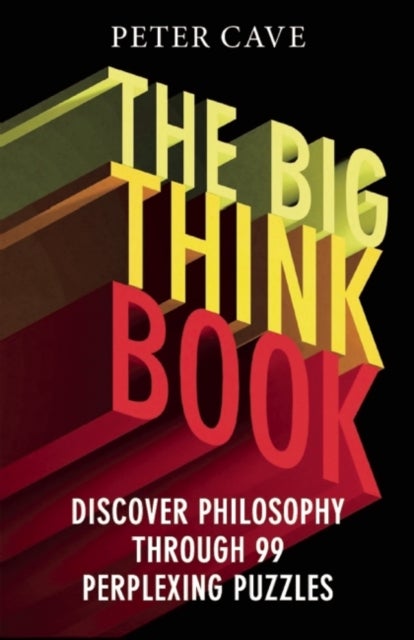 The Big Think Book - Discover Philosophy Through 99 Perplexing Problems
