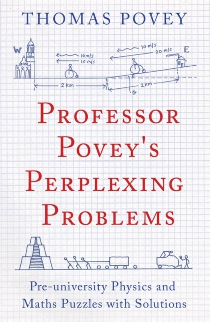 Professor Povey's Perplexing Problems - Pre-University Physics and Maths Puzzles with Solutions