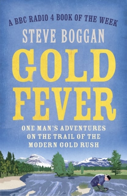 Gold Fever - One Man's Adventures on the Trail of the Modern Gold Rush