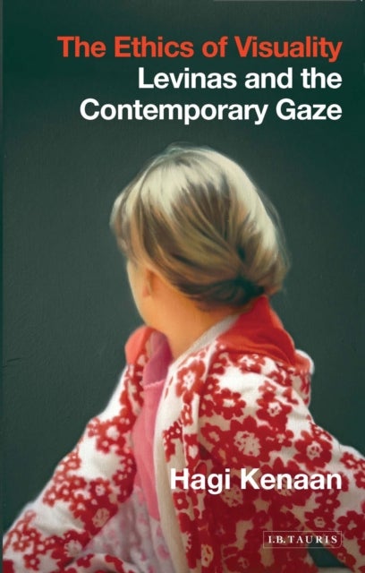The Ethics of Visuality - Levinas and the Contemporary Gaze