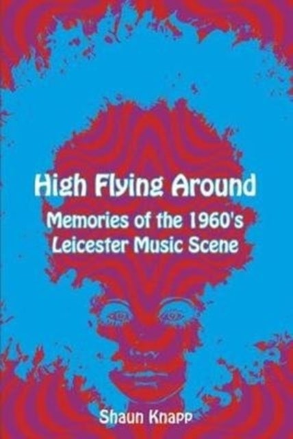 High Flying Around - Memories of the 1960s Leicester Music Scene