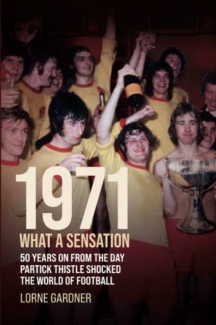 1971- What A Sensation! - 50 years on from the day Partick Thistle shocked the world of football.