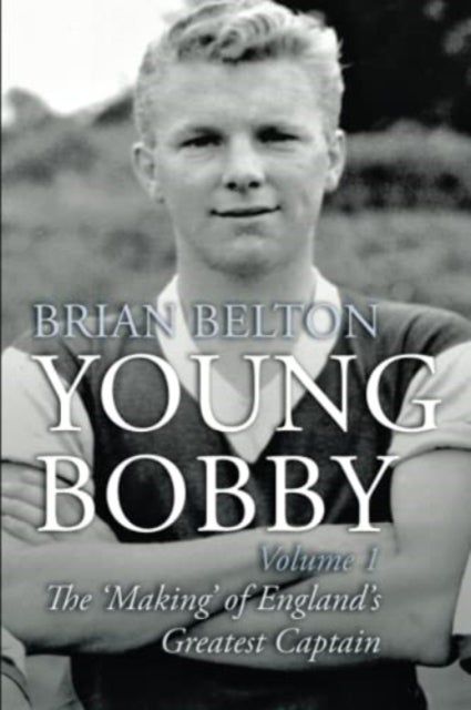 Bilde av Young Bobby - The Making Of England&#039;s Greatest Captain. Volume 1 Av Brian Belton