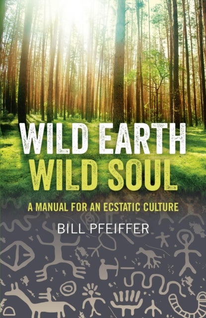 Wild Earth, Wild Soul - A Manual for an Ecstatic Culture