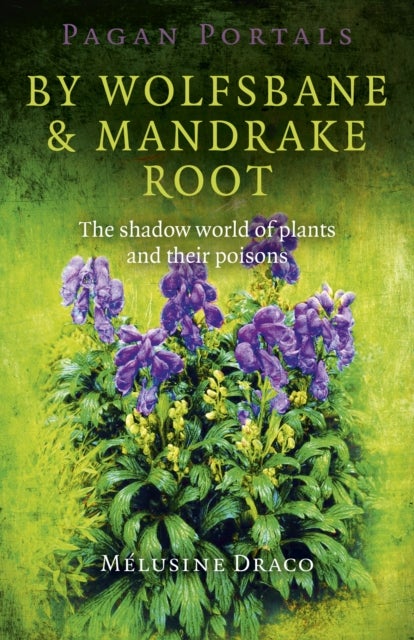 Pagan Portals ¿ By Wolfsbane & Mandrake Root ¿ The shadow world of plants and their poisons