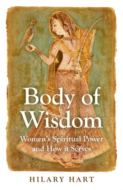 Body of Wisdom ¿ Women`s Spiritual Power and How it Serves