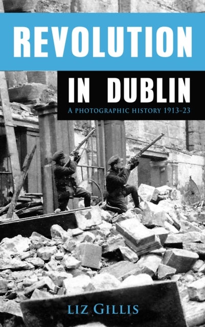 Revolution in Dublin - A Photographic History 1913-1923