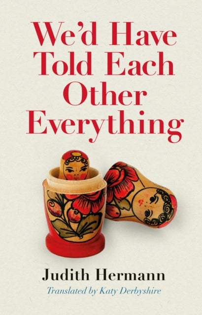 We'd Have Told Each Other Everything - Translated by Katy Derbyshire