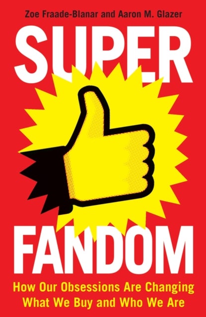 Superfandom - How Our Obsessions Are Changing What We Buy and Who We Are