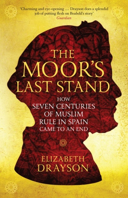 The Moor's Last Stand - How Seven Centuries of Muslim Rule in Spain Came to an End