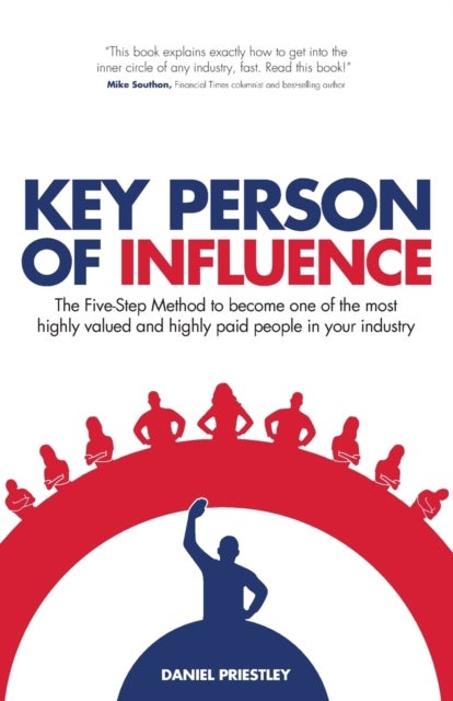Key Person of Influence - The Five-Step Method to Become One of the Most Highly Valued and Highly Paid People in Your Industry