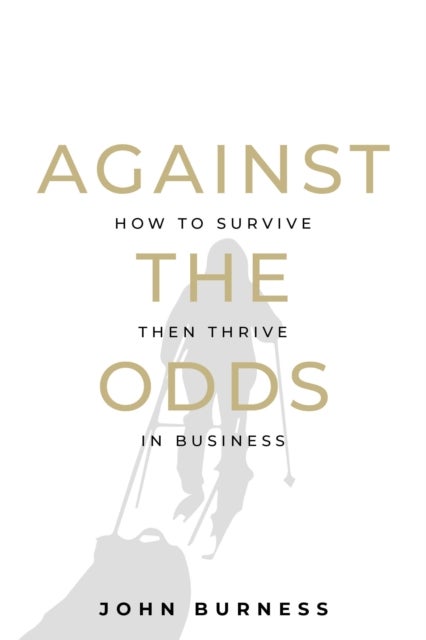 Against the Odds - How to Survive then Thrive in Business
