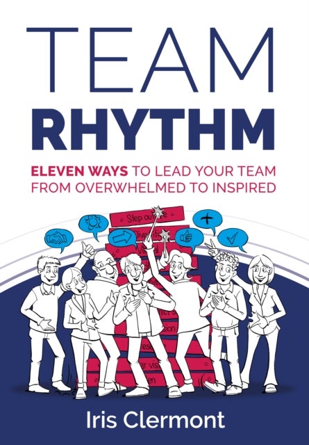 Team Rhythm - Eleven ways to lead your team from overwhelmed to inspired