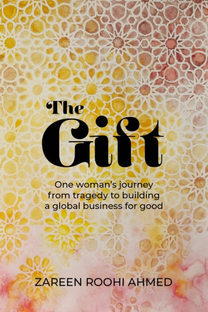 The Gift - One woman's journey from tragedy to building a global business for good