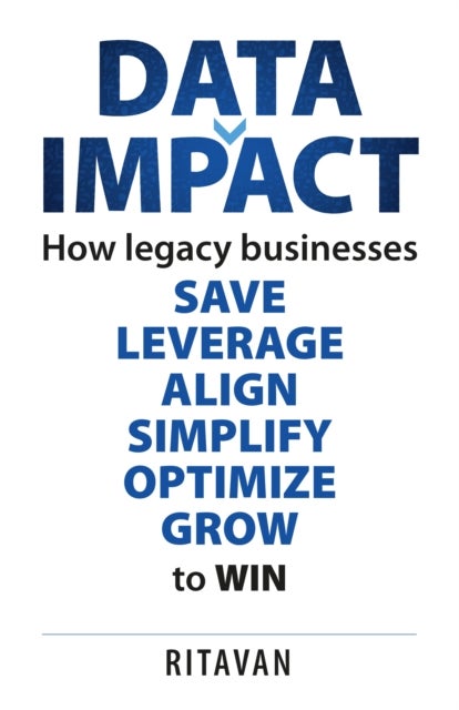 Data Impact - How legacy businesses SAVE LEVERAGE ALIGN SIMPLIFY OPTIMISE GROW to WIN