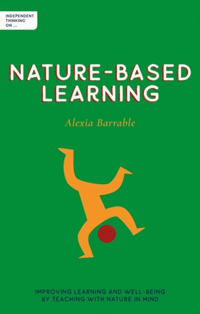 Independent Thinking on Nature-Based Learning - Improving learning and well-being by teaching with nature in mind