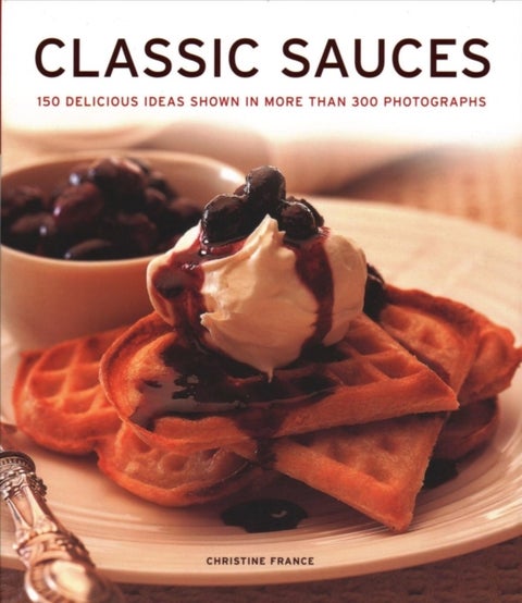 Classic Sauces - 150 delicious ideas shown in more than 300 photographs