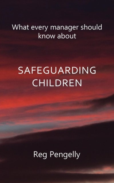 What Every Manager Should Know About Safeguarding Children - A Handbook