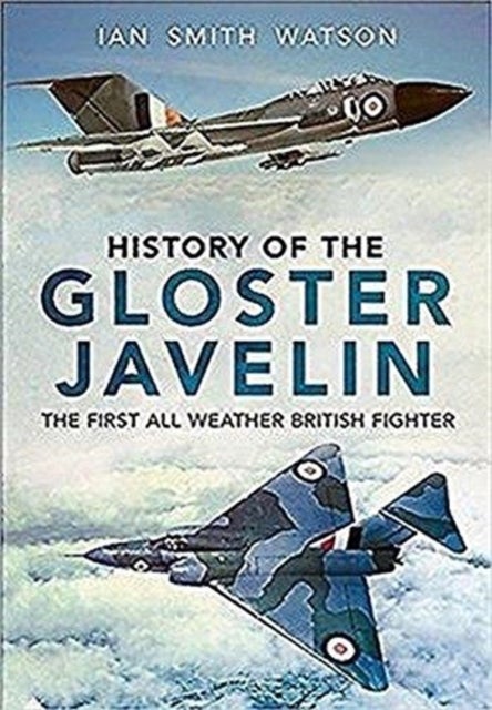History Of The Gloster Javelin - The First All Weather British Fighter