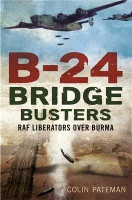 B-24 Bridge Busters - RAF Liberators Over Burma