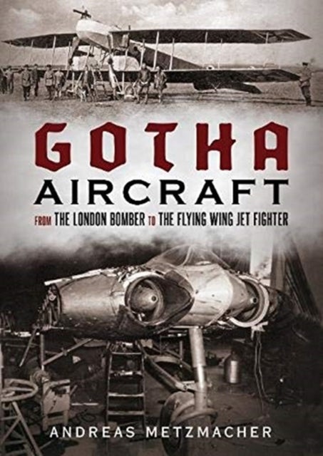 Gotha Aircraft - From the London Bomber to the Flying Wing Jet Fighter