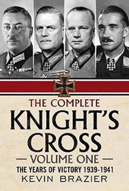 The Complete Knight's Cross - The Years of Victory 1939-1941